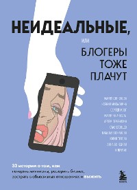 Cover Неидеальные или блогеры тоже плачут. 33 истории о том, как потерять миллионы, разорить бизнес, застрять в абьюзивных отношениях и выжить