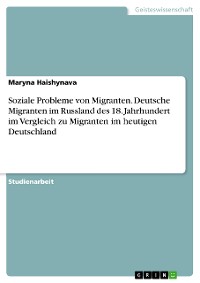 Cover Soziale Probleme von Migranten. Deutsche Migranten im Russland des 18. Jahrhundert im Vergleich zu Migranten im heutigen Deutschland