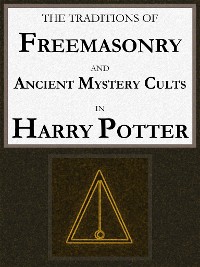 Cover The Traditions of Freemasonry and Ancient Mystery Cults in "Harry Potter"