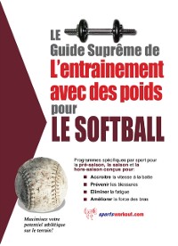 Cover Le guide supreme de l'entrainement avec des poids pour le softball