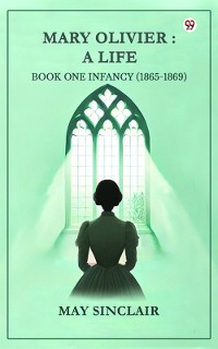 Cover Mary Olivier: A Life Book One Infancy (1865-1869)