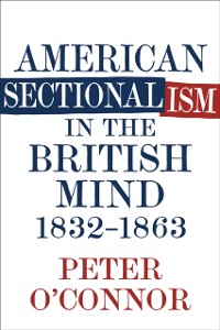 Cover American Sectionalism in the British Mind, 1832-1863