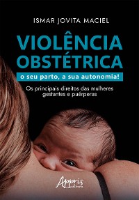 Cover Violência Obstétrica: O Seu Parto, A Sua Autonomia! Os Principais Direitos das Mulheres Gestantes e Puérperas