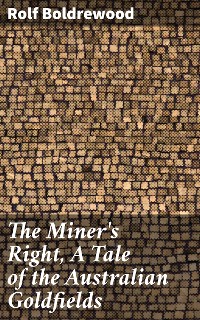 Cover The Miner's Right, A Tale of the Australian Goldfields