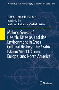 Cover Making Sense of Health, Disease, and the Environment in Cross-Cultural History: The Arabic-Islamic World, China, Europe, and North America