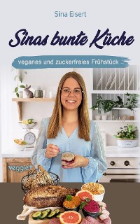 Cover Sinas bunte Küche - veganes und zuckerfreies Frühstück