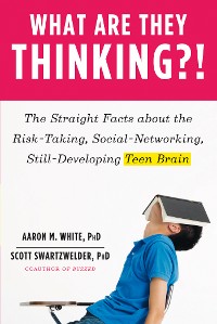 Cover What Are They Thinking?!: The Straight Facts about the Risk-Taking, Social-Networking, Still-Developing Teen Brain