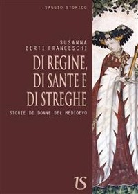 Cover Di regine,di sante e di streghe. Storie di donne del medioevo