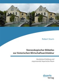 Cover Stereoskopischer Bildatlas zur historischen Wirtschaftsarchitektur. Bundesland Salzburg und angrenzender bayerischer Raum