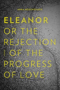 Cover Eleanor, or, The Rejection of the Progress of Love