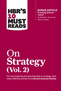 Cover HBR's 10 Must Reads on Strategy, Vol. 2 (with bonus article "Creating Shared Value" By Michael E. Porter and Mark R. Kramer)