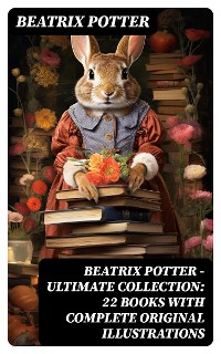 Cover Beatrix Potter - Ultimate Collection: 22 Books With Complete Original Illustrations