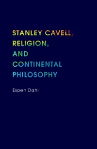 Cover Stanley Cavell, Religion, and Continental Philosophy