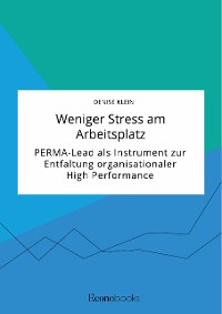 Cover Weniger Stress am Arbeitsplatz. PERMA-Lead als Instrument zur Entfaltung organisationaler High Performance