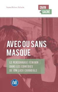 Cover Avec ou sans masque : Le personnage feminin dans les comedies de Ion Luca Caragiale