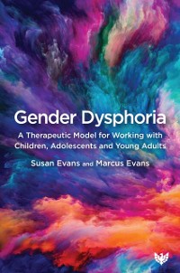 Cover Gender Dysphoria : A Therapeutic Model for Working with Children, Adolescents and Young Adults