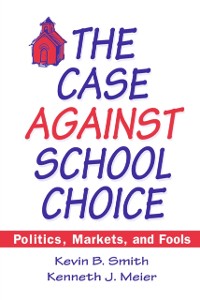 Cover The Case Against School Choice