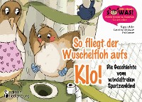 Cover So fliegt der Wuschelfloh aufs Klo! Die Geschichte vom windelfreien Spatzenkind