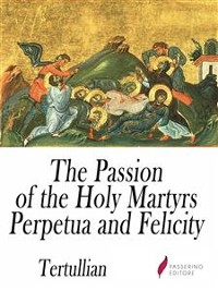 Cover The Passion of the Holy Martyrs Perpetua and Felicity