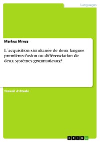Cover L´acquisition simultanée de deux langues premières: fusion ou différenciation de deux systèmes grammaticaux?