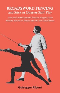 Cover Broadsword Fencing and Stick or Quarter-Staff Play - After the Latest European Practice Adopted in the Military Schools of France Italy and the United States