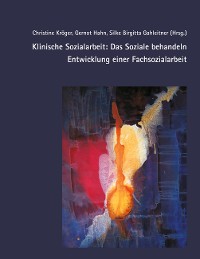 Cover Klinische Sozialarbeit: Das Soziale behandeln. Entwicklung einer Fachsozialarbeit