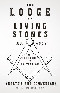 Cover The Lodge of Living Stones, No. 4957 - The Ceremony of Initiation - Analysis and Commentary