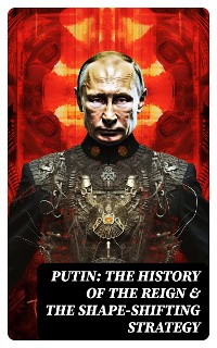 Cover PUTIN: The History of the Reign & The Shape-Shifting Strategy