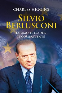 Cover Silvio Berlusconi. L'uomo, il leader, il combattente