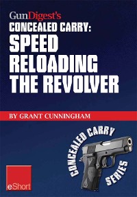 Cover Gun Digest's Speed Reloading the Revolver Concealed Carry eShort