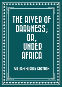 Cover The River of Darkness; Or, Under Africa