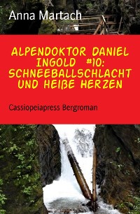 Cover Alpendoktor Daniel Ingold  #10: Schneeballschlacht und heiße Herzen
