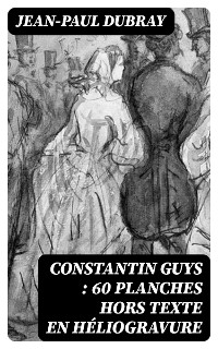 Cover Constantin Guys : 60 planches hors texte en héliogravure