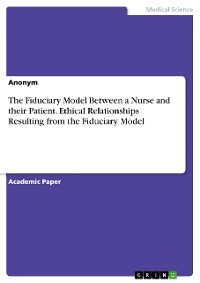 Cover The Fiduciary Model Between a Nurse and their Patient. Ethical Relationships Resulting from the Fiduciary Model