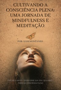 Cover Cultivando A Consciência Plena: Uma Jornada De Mindfulness E Meditação