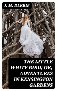 Cover The Little White Bird; Or, Adventures in Kensington Gardens