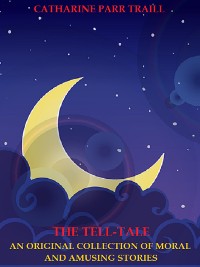 Cover The Tell-Tale: An Original Collection of Moral and Amusing Stories