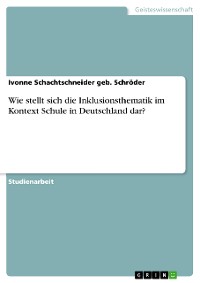 Cover Wie stellt sich die Inklusionsthematik im Kontext Schule in Deutschland dar?