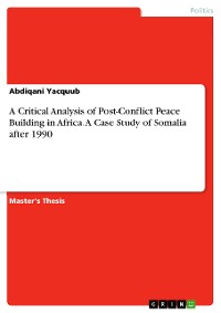 Cover A Critical Analysis of Post-Conflict Peace Building in Africa. A Case Study of Somalia after 1990