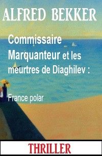 Cover Commissaire Marquanteur et les meurtres de Diaghilev : France polar
