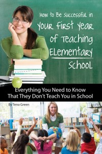 Cover How to Be Successful in Your First Year of Teaching Elementary School