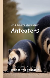 Cover It's Time to Learn about Anteaters