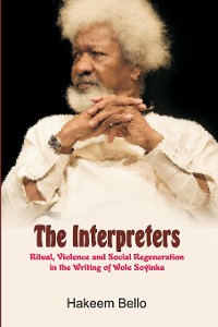 Cover The Interpreters: Ritual, Violence, and Social Regeneration in the Writing of Wole Soyinka