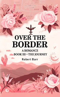 Cover Over the Border A Romance BOOK III—THE JOURNEY