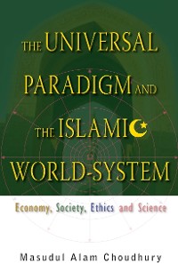 Cover Universal Paradigm And The Islamic World-system, The: Economy, Society, Ethics And Science