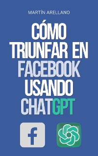 Cover Cómo Triunfar en Facebook usando ChatGPT