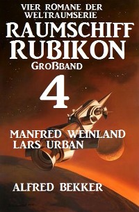 Cover Großband Raumschiff Rubikon 4 - Vier Romane der Weltraumserie