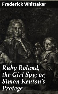 Cover Ruby Roland, the Girl Spy; or, Simon Kenton's Protege