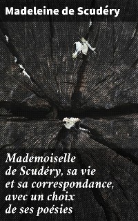 Cover Mademoiselle de Scudéry, sa vie et sa correspondance, avec un choix de ses poésies