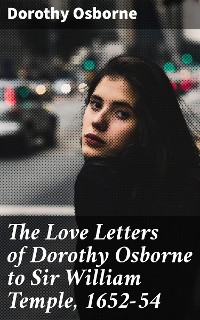Cover The Love Letters of Dorothy Osborne to Sir William Temple, 1652-54